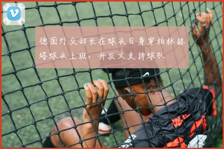 德国外交部长在球衣日身穿柏林赫塔球衣上班，并发文支持球队