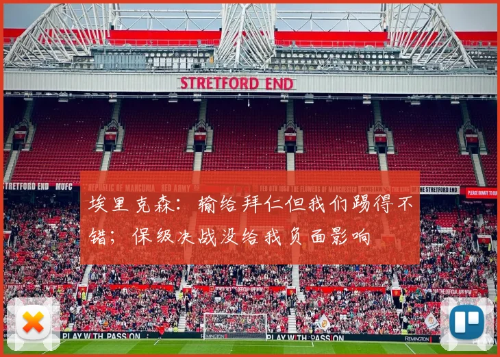 埃里克森：输给拜仁但我们踢得不错；保级决战没给我负面影响