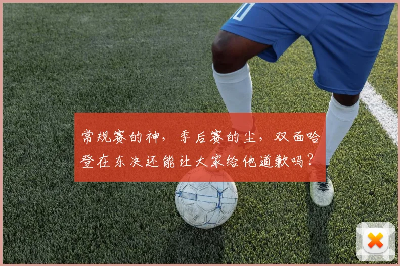 常规赛的神，季后赛的尘，双面哈登在东决还能让大家给他道歉吗？