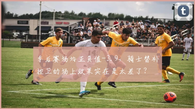 季后赛场均正负值-3.9，骑士替补控卫的场上效果实在是太差了？